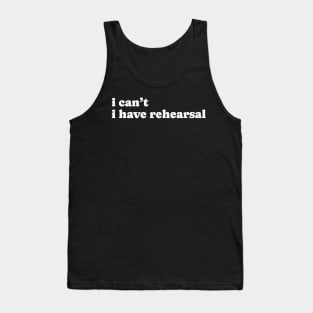 I Cant I Have Rehearsal - Simple Typograph Tank Top